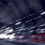 Brian Hughes - Fast Train To A Quiet Place